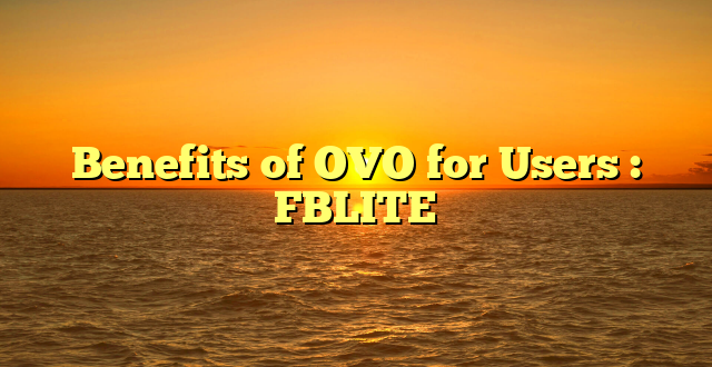 Benefits of OVO for Users : FBLITE