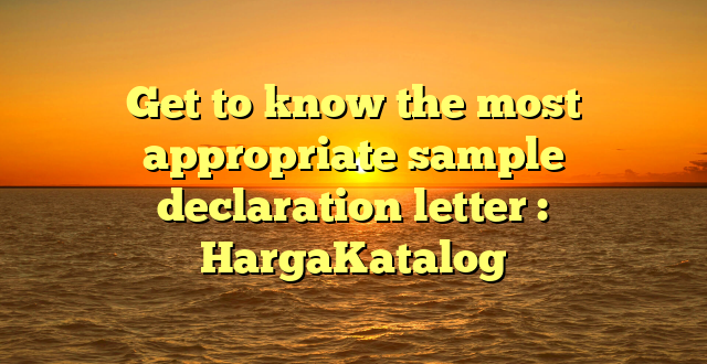 Get to know the most appropriate sample declaration letter : HargaKatalog