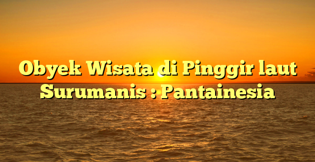Obyek Wisata di Pinggir laut Surumanis : Pantainesia